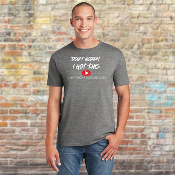 Don't Worry, I Got This – I Watched a YouTube Video T-Shirt