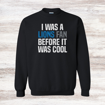 I Was A Lions Fan Before It Was Cool Crewneck Sweatshirt - Detroit Football