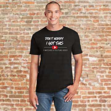 Don't Worry, I Got This – I Watched a YouTube Video T-Shirt