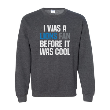 I Was A Lions Fan Before It Was Cool Crewneck Sweatshirt - Detroit Football