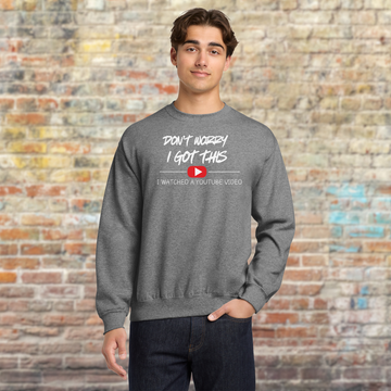 Don't Worry, I Got This – I Watched a YouTube Video Sweatshirt